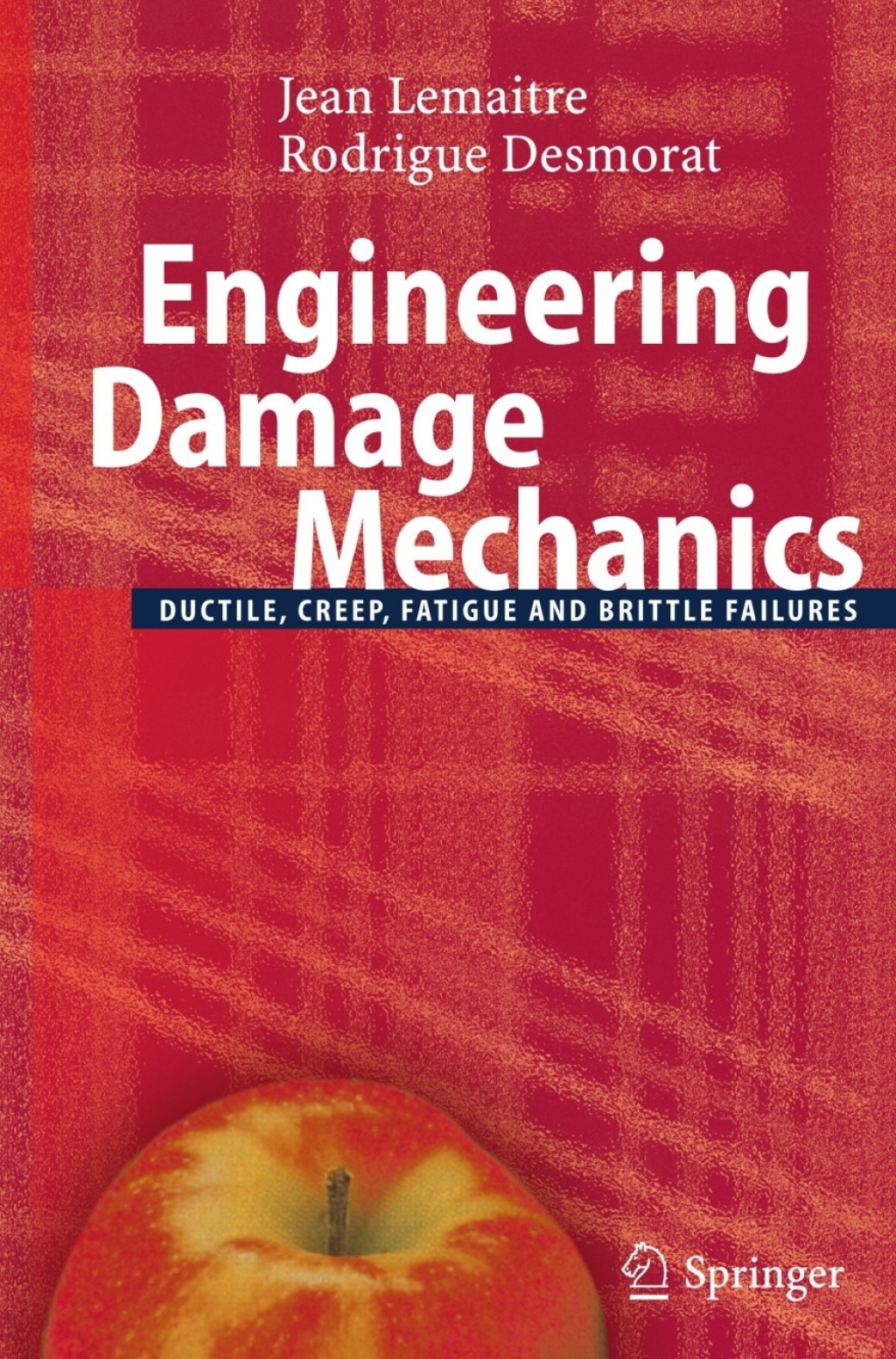 Engineering Damage Mechanics Ductile, Creep, Fatigue and Brittle Failures 