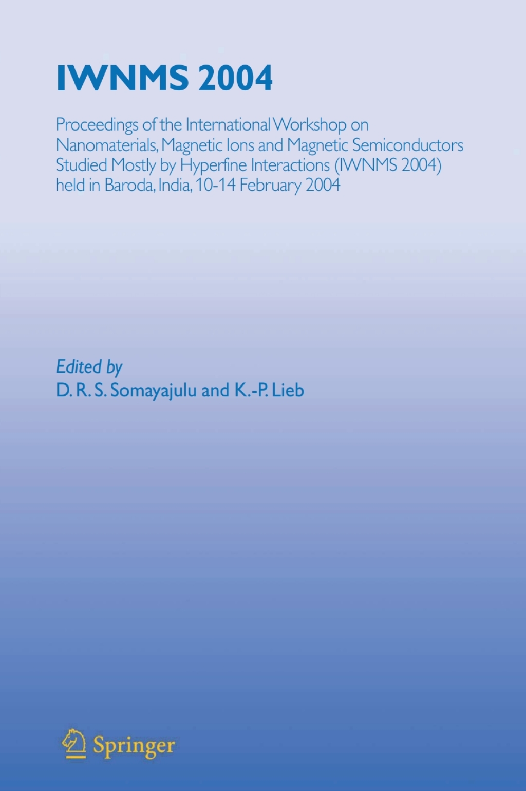 IWNMS 2004 Proceedings of the International Workshop on Nanomaterials, Magnetic Ions and Magnetic Semiconductors Studied Mostly by Hyperfine Interactions (IWNMS 2004) held in Baroda, India, 10-14 February 2004 1st Edition