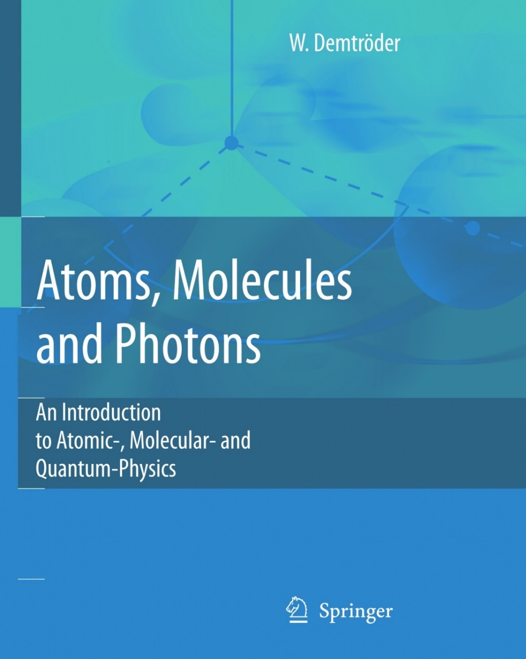 Atoms, Molecules and Photons An Introduction to Atomic- Molecular- and Quantum Physics 