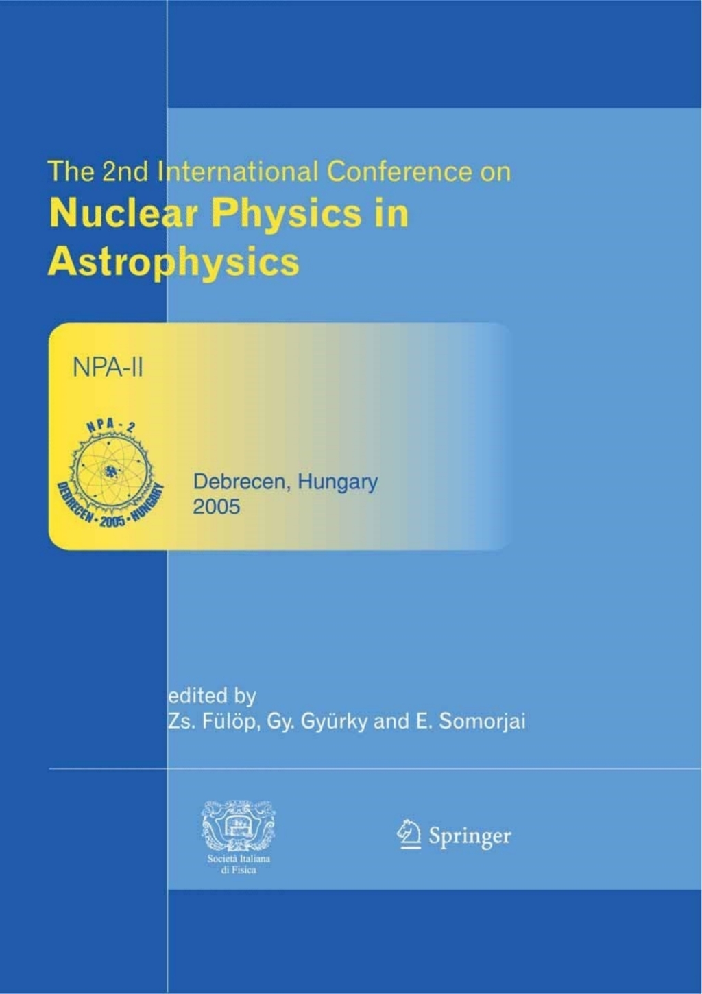 The 2nd International Conference on Nuclear Physics in Astrophysics Refereed and selected contributions, Debrecen, Hungary, May 16-20, 2005 1st Edition