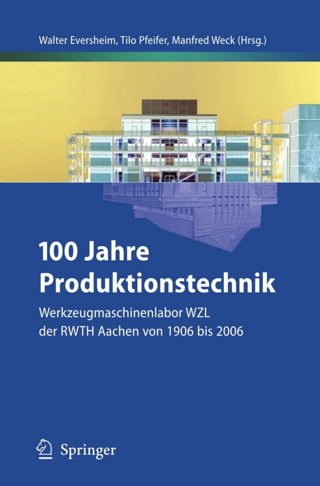 100 Jahre Produktionstechnik Werkzeugmaschinenlabor WZL der RWTH Aachen von 1906 bis 2006 