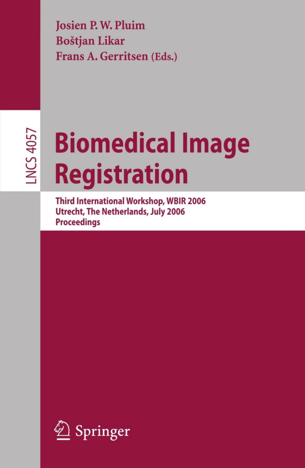 Biomedical Image Registration Third International Workshop, WBIR 2006, Utrecht, The Netherlands, July 9-11, 2006, Proceedings 1st Edition
