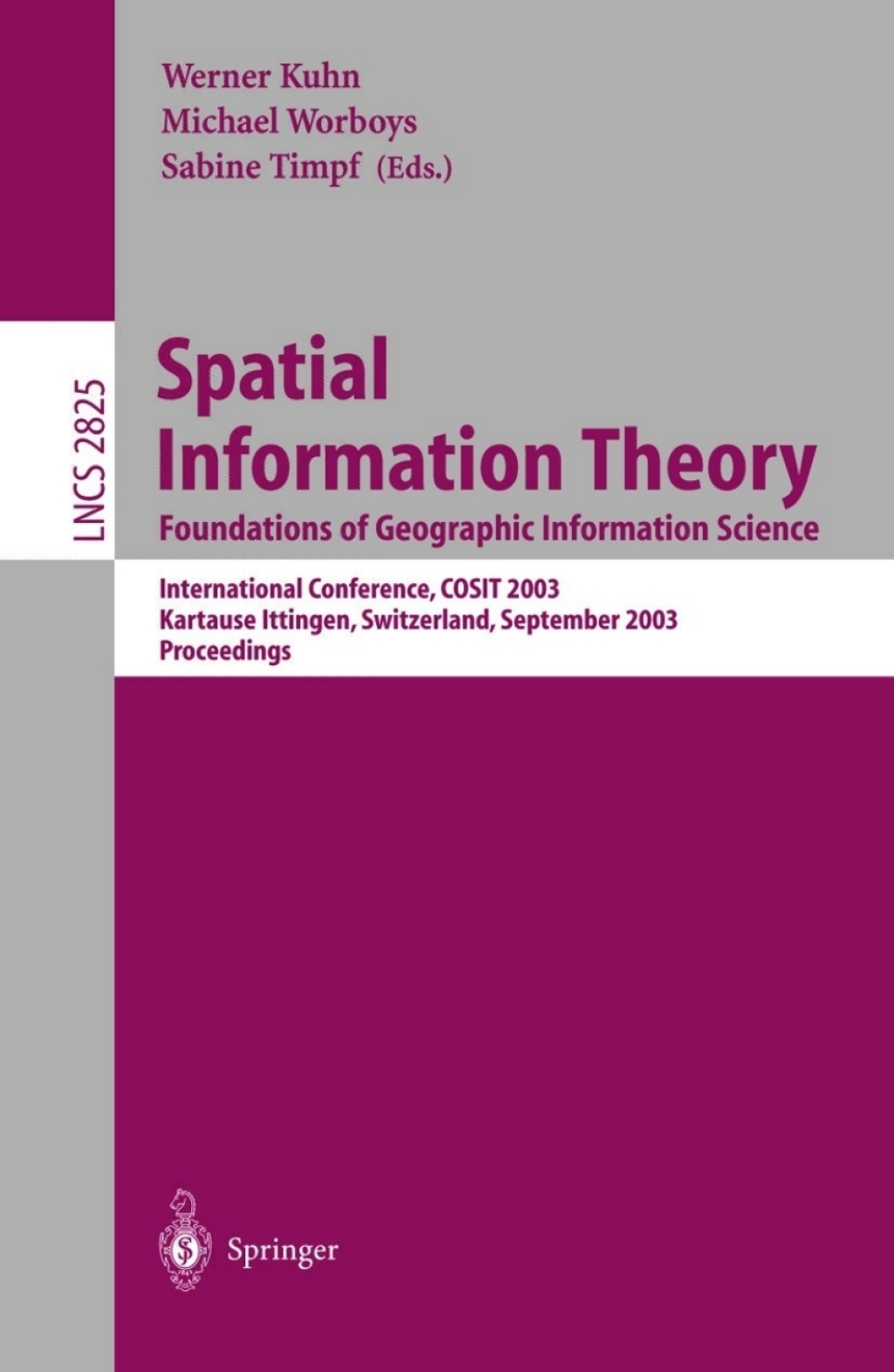 Spatial Information Theory. Foundations of Geographic Information Science International Conference, COSIT 2003, Ittingen, Switzerland, September 24-28, 2003, Proceedings 1st Edition
