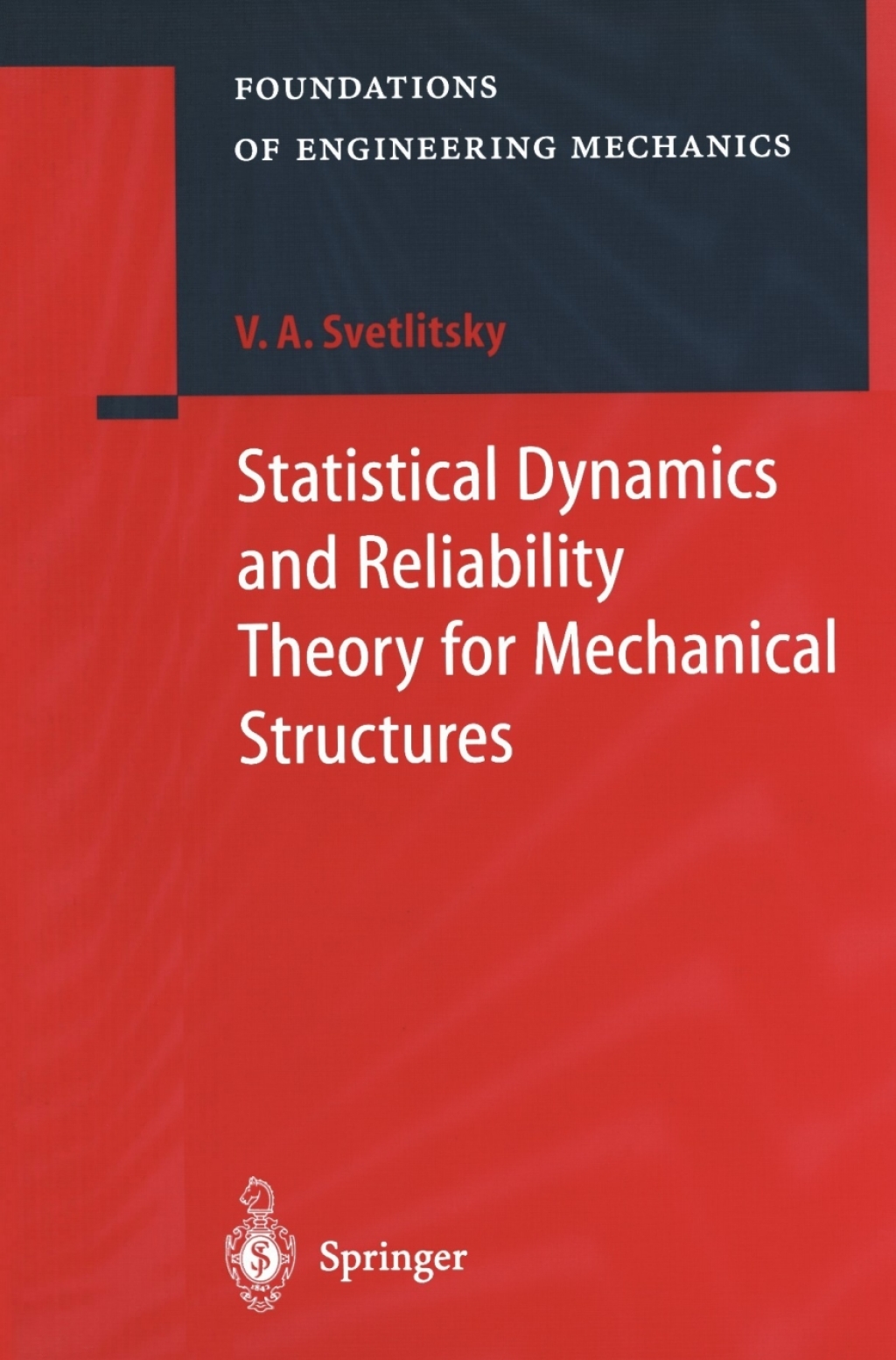 Statistical Dynamics and Reliability Theory for Mechanical Structures 