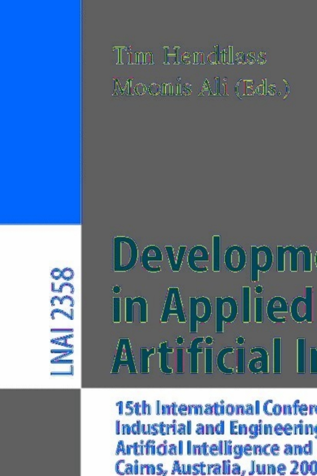 Developments in Applied Artificial Intelligence 15th International Conference on Industrial and Engineering. Applications of Artificial Intelligence and Expert Systems, IEA/AIE 2002, Cairns, Australia, June 17-20, 2002. Proceedings 1st Edition