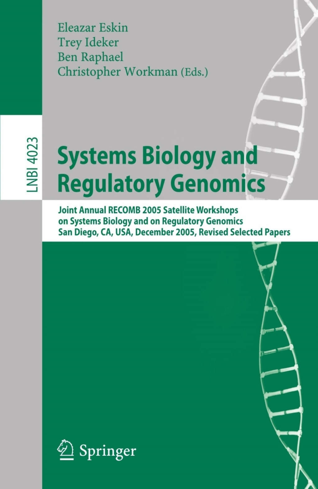 Systems Biology and Regulatory Genomics Joint Annual RECOMB 2005 Satellite Workshops on Systems Biology and on Regulatory Genomics, San Diego, CA, USA, December 2-4, 2005, Revised Selected Papers 1st Edition