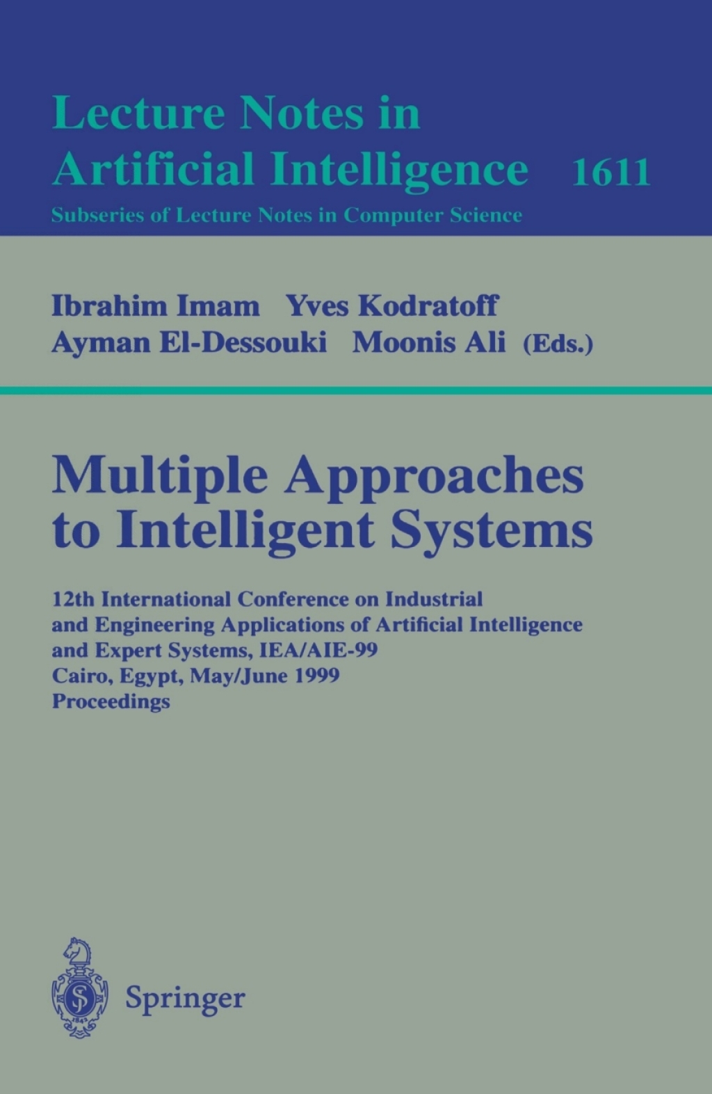Multiple Approaches to Intelligent Systems 12th International Conference on Industrial and Engineering Applications of Artificial Intelligence and Expert Systems IEA/AIE-99, Cairo, Egypt, May 31 - June 3, 1999, Proceedings 1st Edition