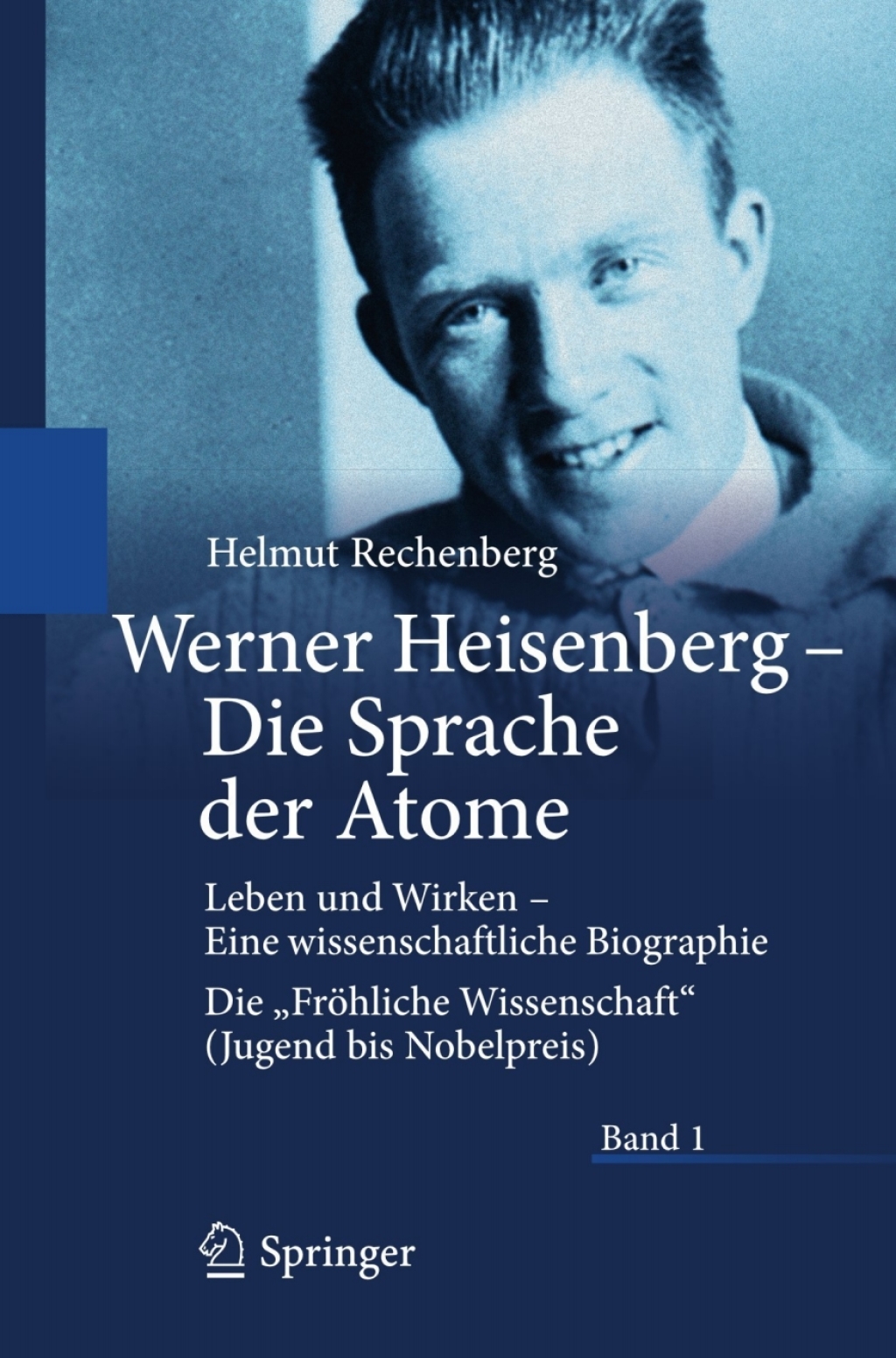Werner Heisenberg - Die Sprache der Atome Leben und Wirken - Eine wissenschaftliche Biographie - Die "FrÃƒÂ¶hliche Wissenschaft" (Jugend bis Nobelpreis) 