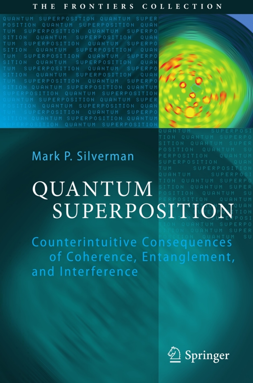 Quantum Superposition Counterintuitive Consequences of Coherence, Entanglement, and Interference 