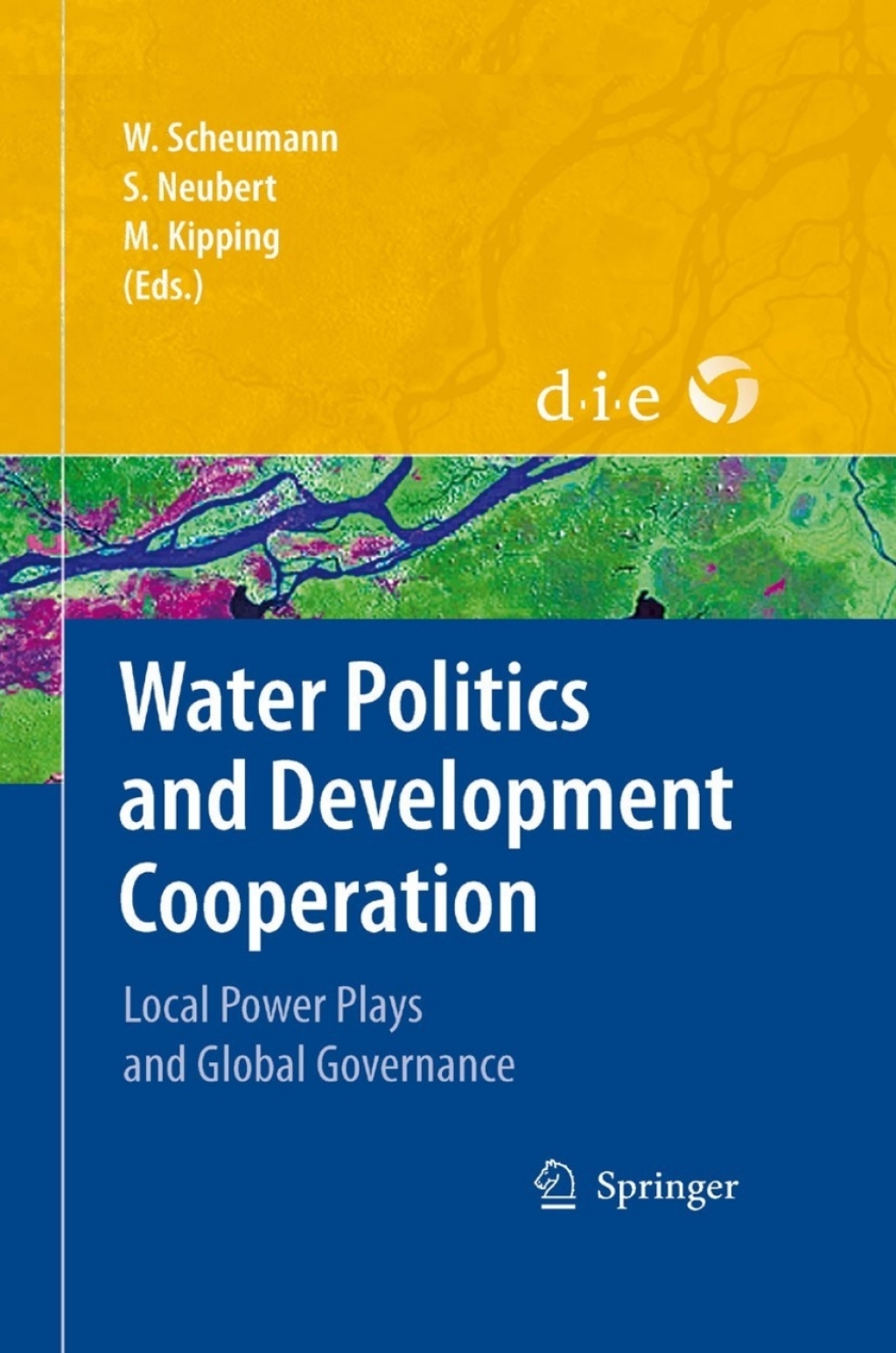 Water Politics and Development Cooperation Local Power Plays and Global Governance 1st Edition