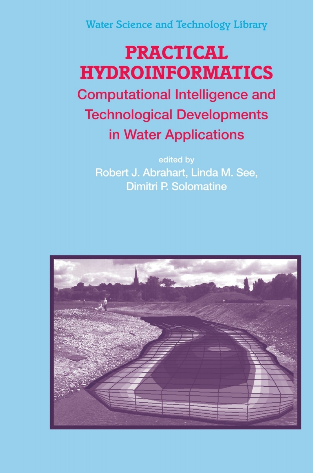 Practical Hydroinformatics Computational Intelligence and Technological Developments in Water Applications 1st Edition