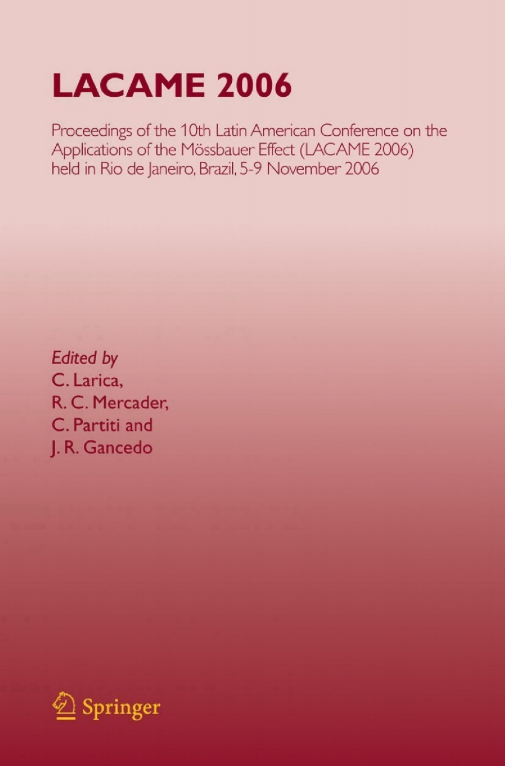 LACAME 2006 Proceedings of the 10th Latin American Conference on the Applications of the MÃƒÂ¶ssbauer Effect, (LACAME 2006) held in Rio de Janeiro City, Brazil, 5-9 November 2006 