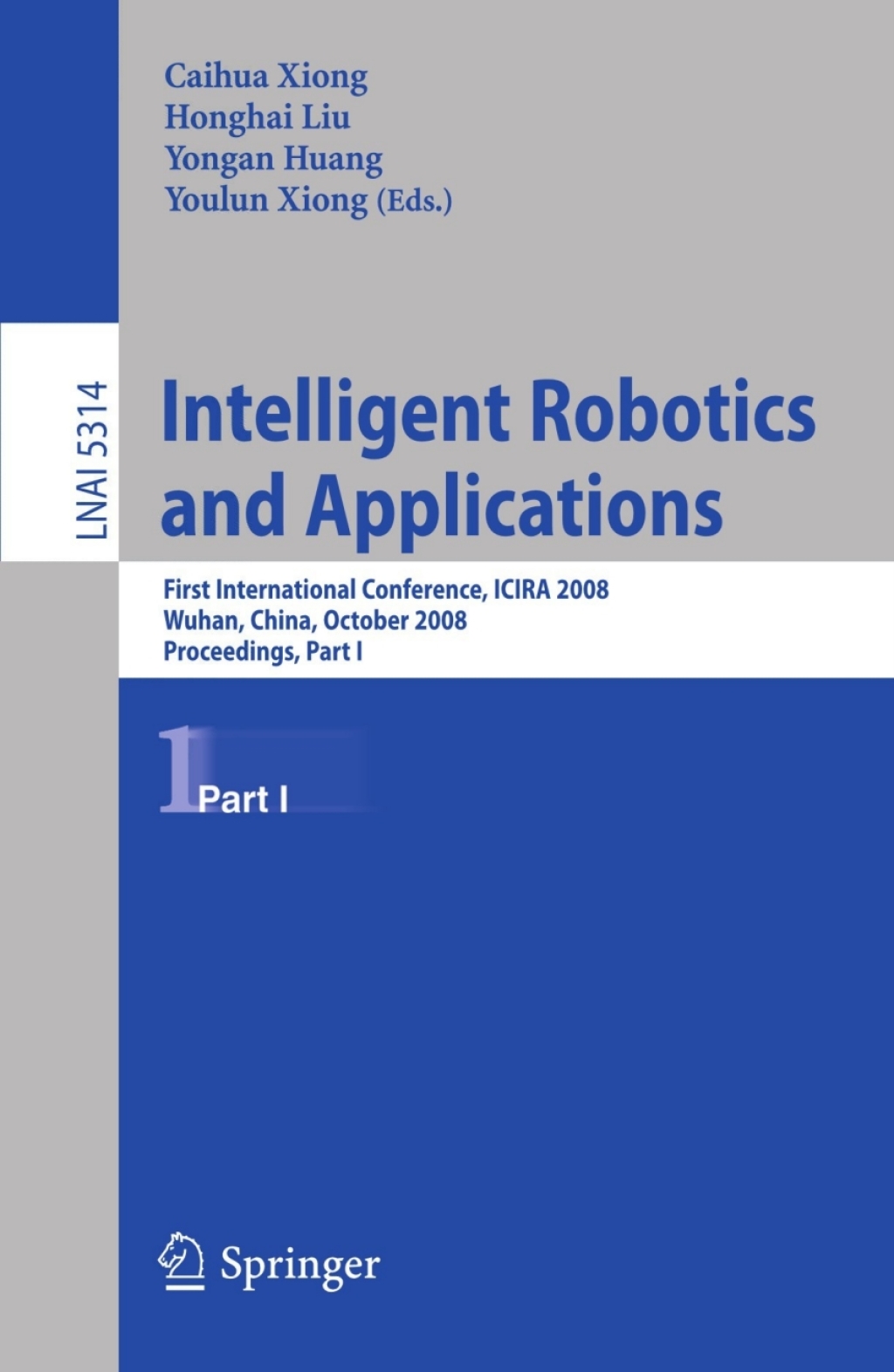 Intelligent Robotics and Applications First International Conference, ICIRA 2008 Wuhan, China, October 15-17, 2008 Proceedings, Part I 1st Edition