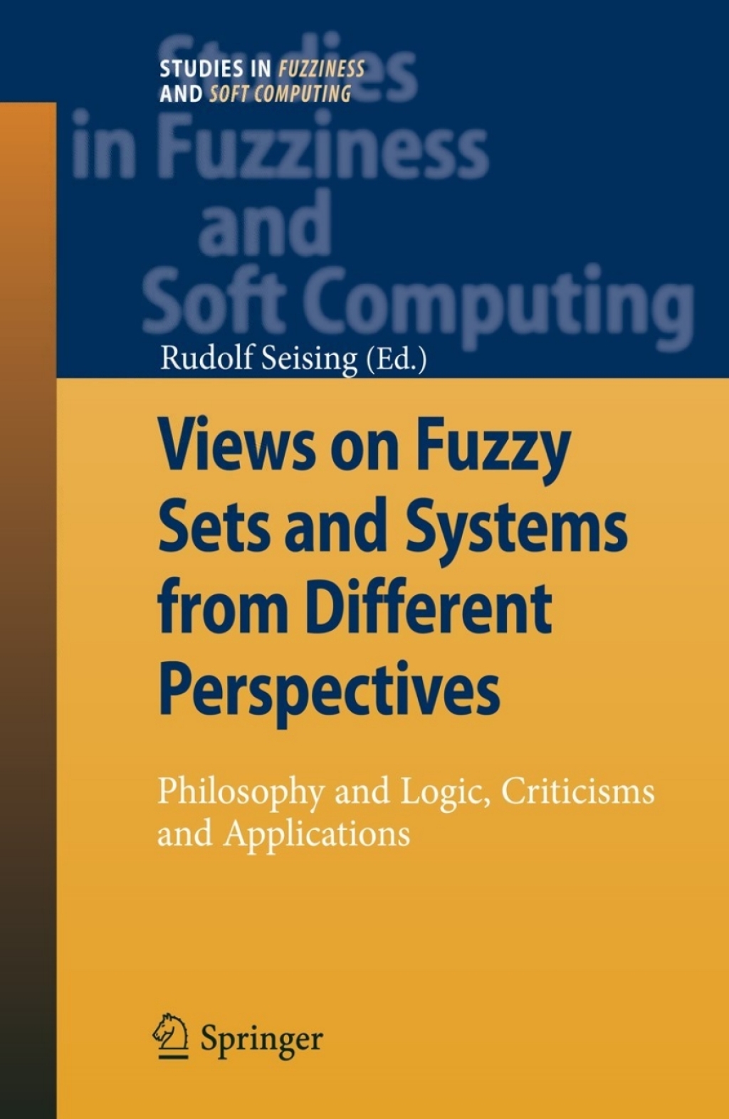 Views on Fuzzy Sets and Systems from Different Perspectives Philosophy and Logic, Criticisms and Applications 1st Edition