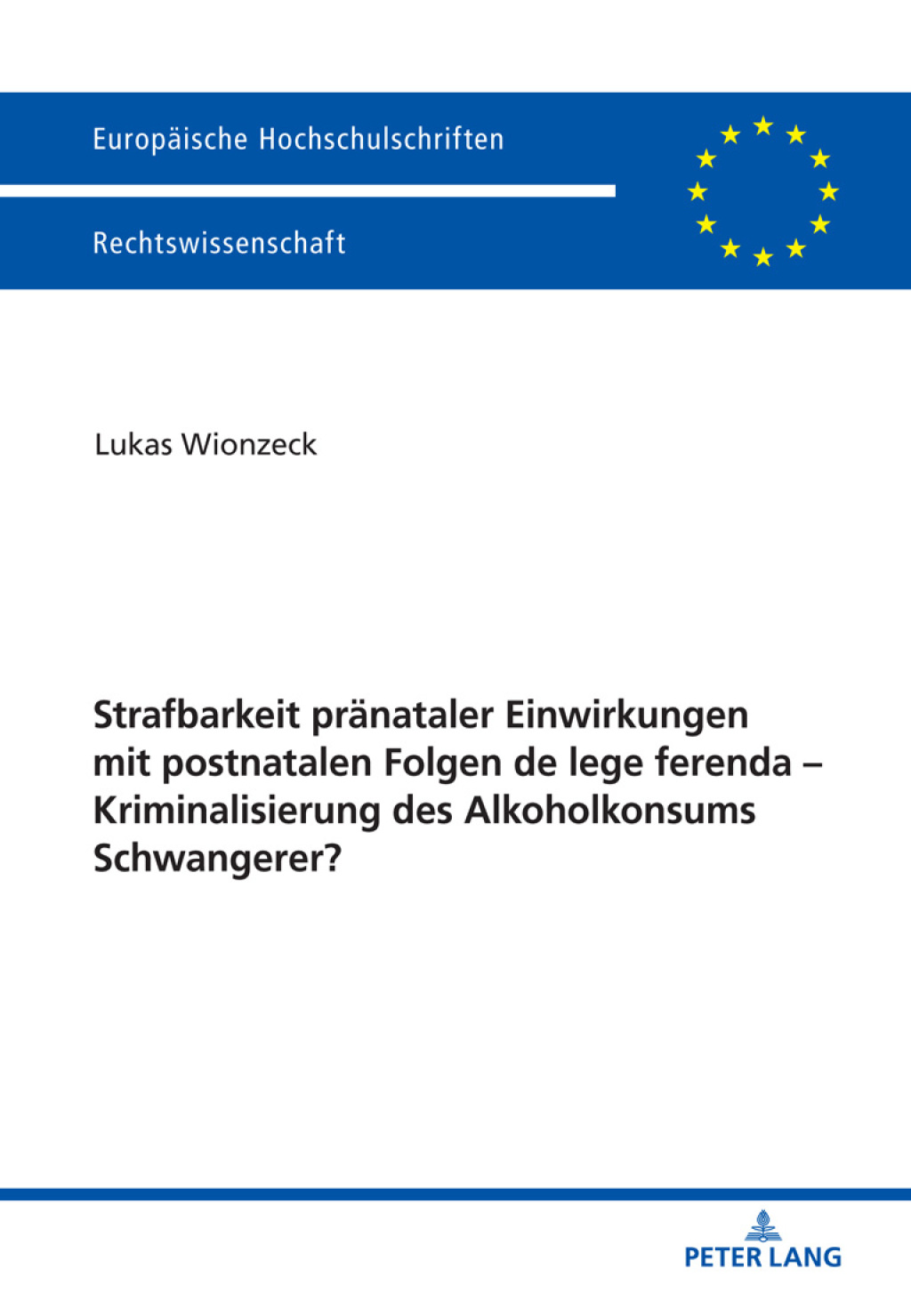 Strafbarkeit praenataler Einwirkungen mit postnatalen Folgen de lege ferenda Ã¢â‚¬â€œ Kriminalisierung des Alkoholkonsums Schwangerer? 1st Edition