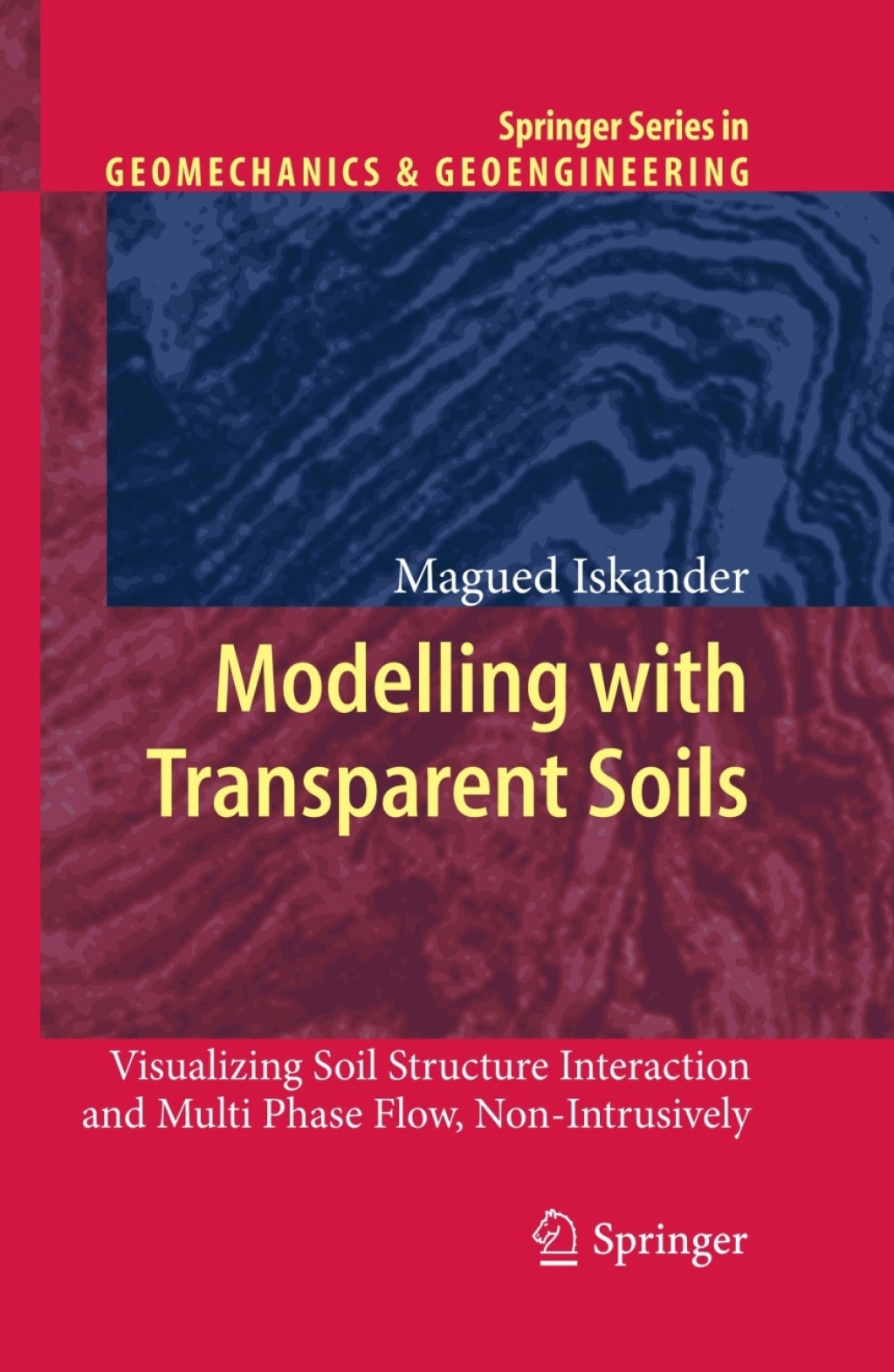 Modelling with Transparent Soils Visualizing Soil Structure Interaction and Multi Phase Flow, Non-Intrusively 