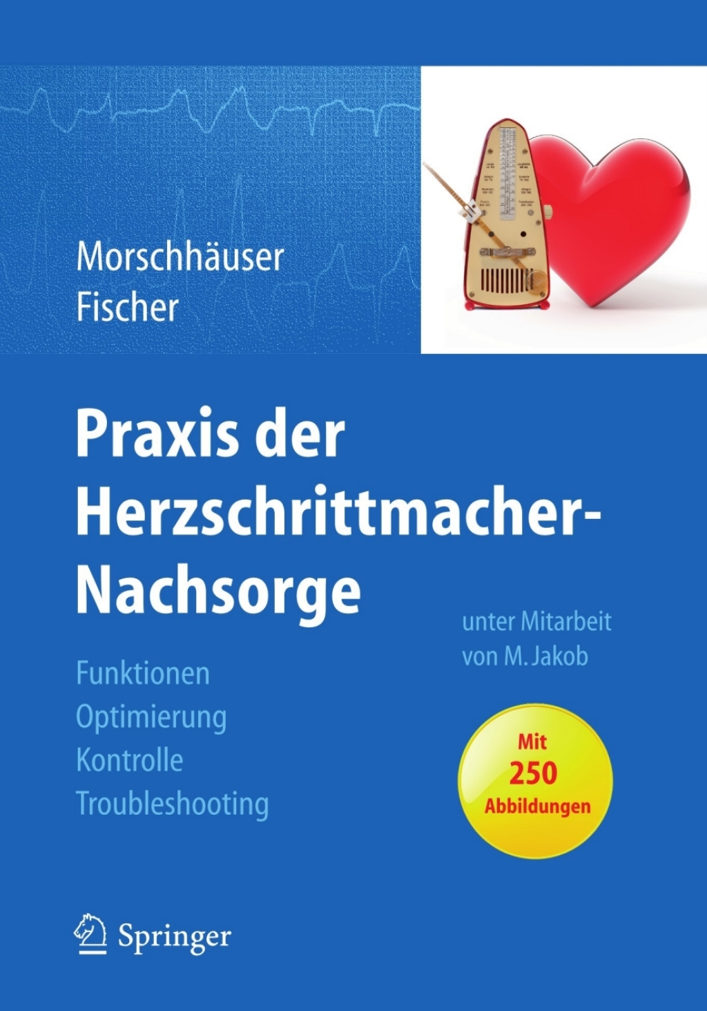 Praxis der Herzschrittmacher-Nachsorge Grundlagen, Funktionen, Kontrolle, Optimierung, Troubleshooting 