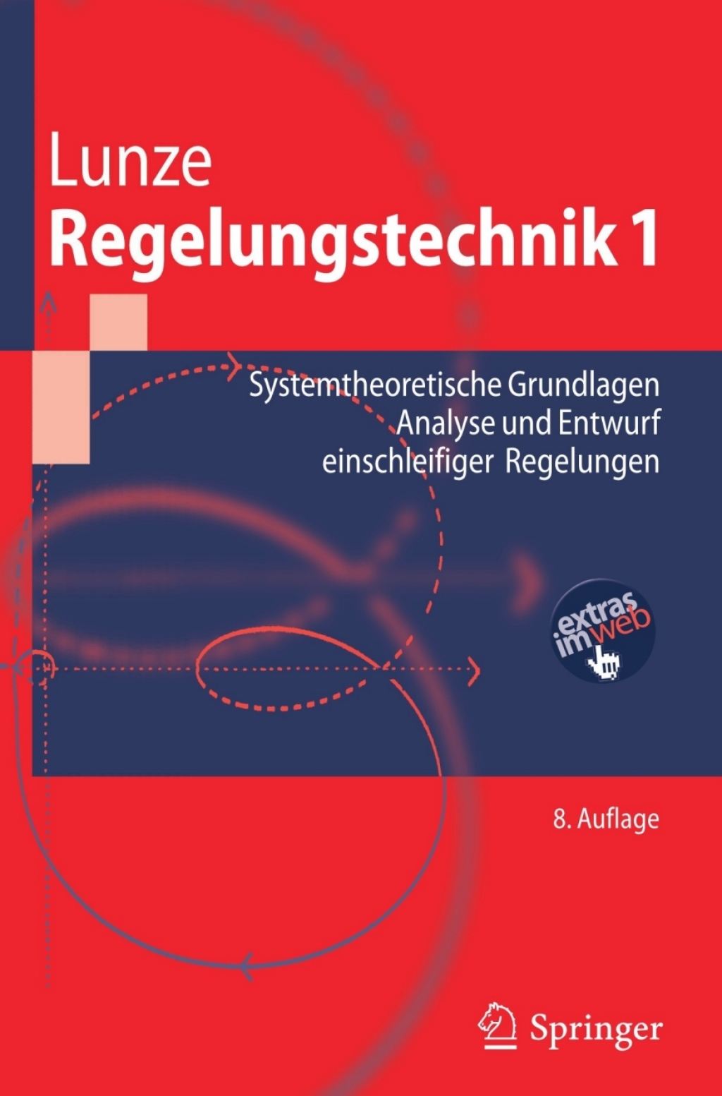 Regelungstechnik 1 Systemtheoretische Grundlagen, Analyse und Entwurf einschleifiger Regelungen 8th Edition