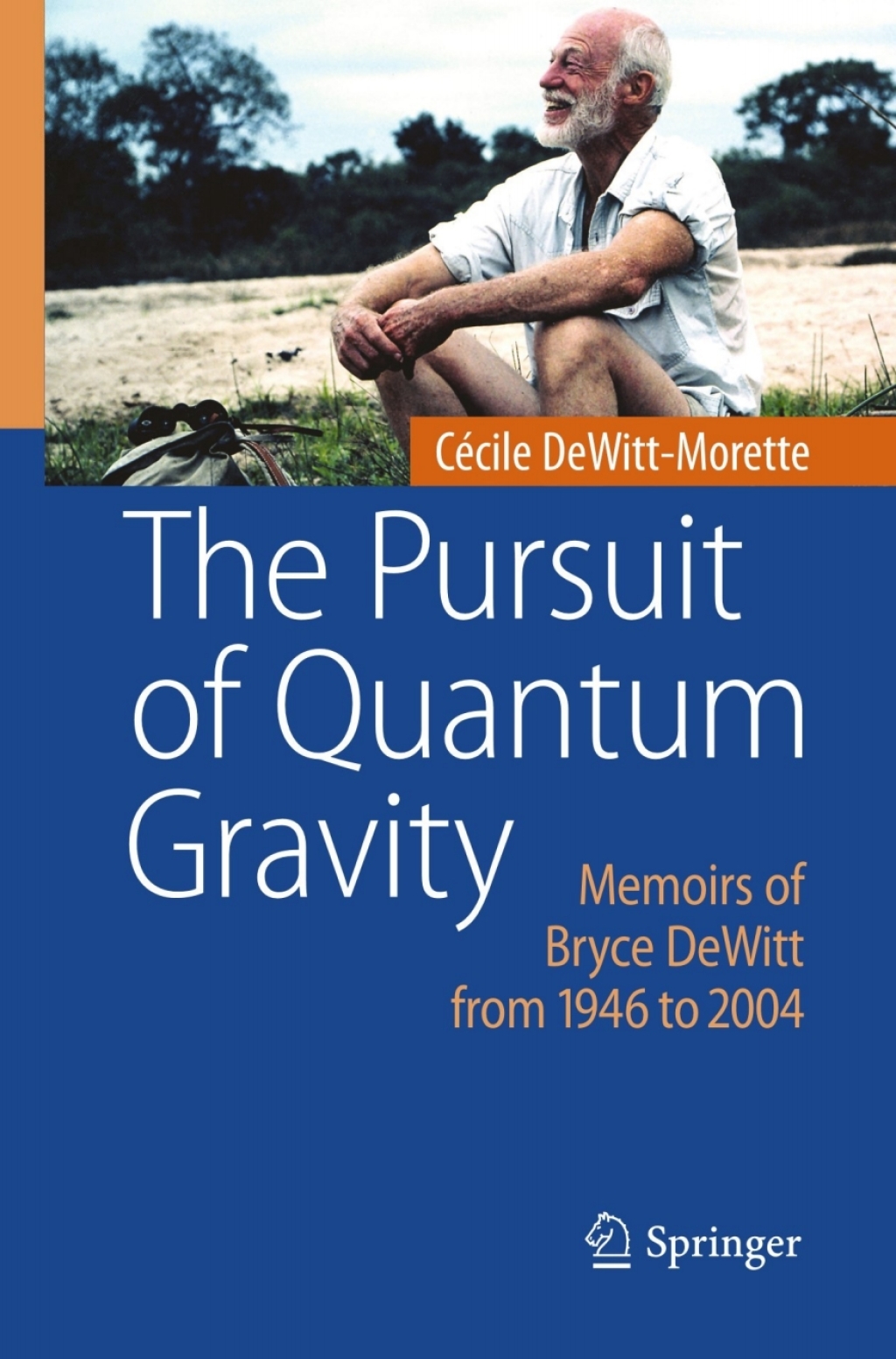 The Pursuit of Quantum Gravity Memoirs of Bryce DeWitt from 1946 to 2004 