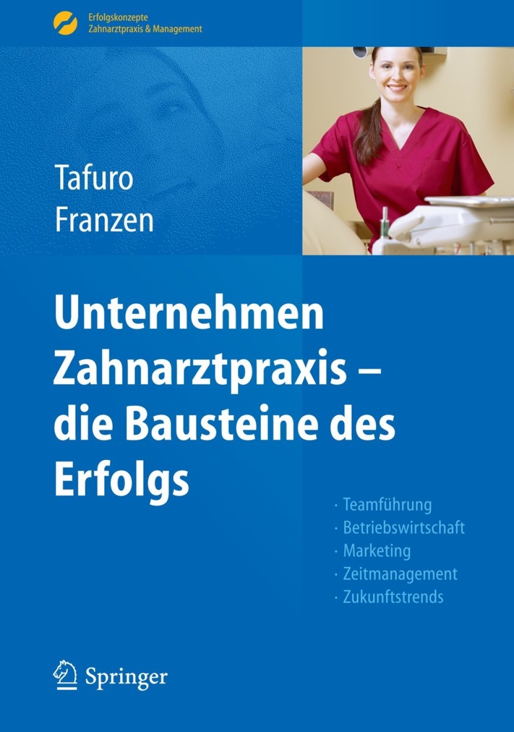 Unternehmen Zahnarztpraxis - die Bausteine des Erfolgs TeamfÃƒÂ¼hrung, Betriebswirtschaft, Marketing, Zeitmanagement, Zukunftstrends 