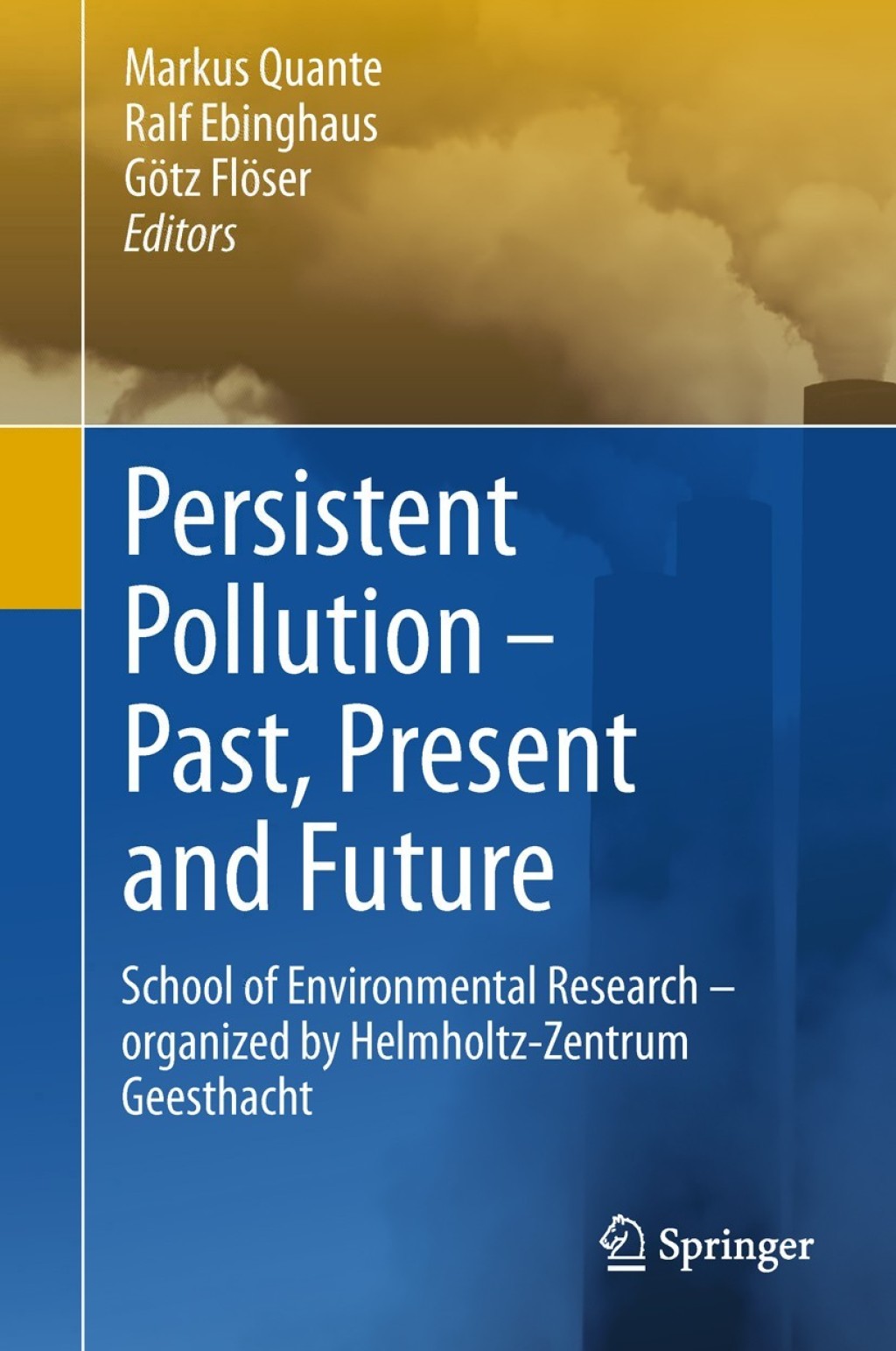 Persistent Pollution Ã¢â‚¬â€œ Past, Present and Future School of Environmental Research - Organized by Helmholtz-Zentrum Geesthacht 1st Edition