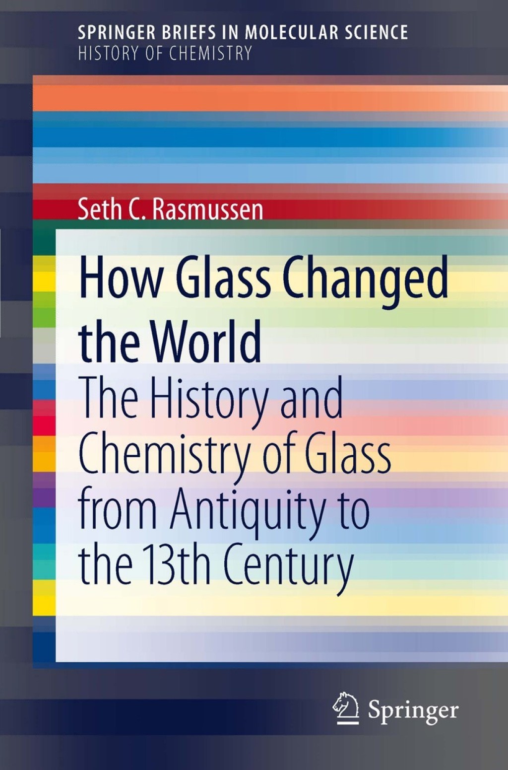 How Glass Changed the World The History and Chemistry of Glass from Antiquity to the 13th Century 