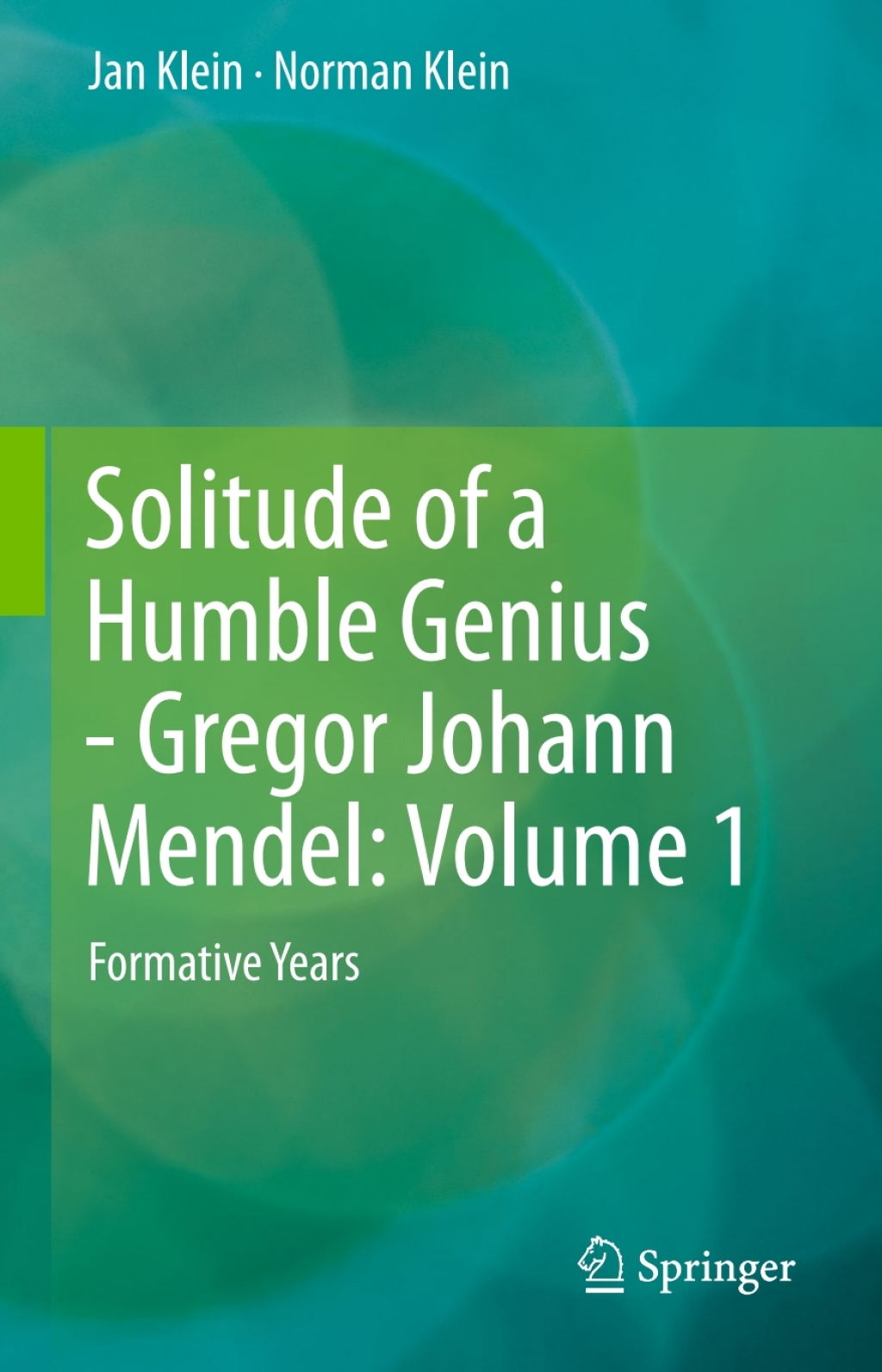 Solitude of a Humble Genius - Gregor Johann Mendel: Volume 1 Formative Years 