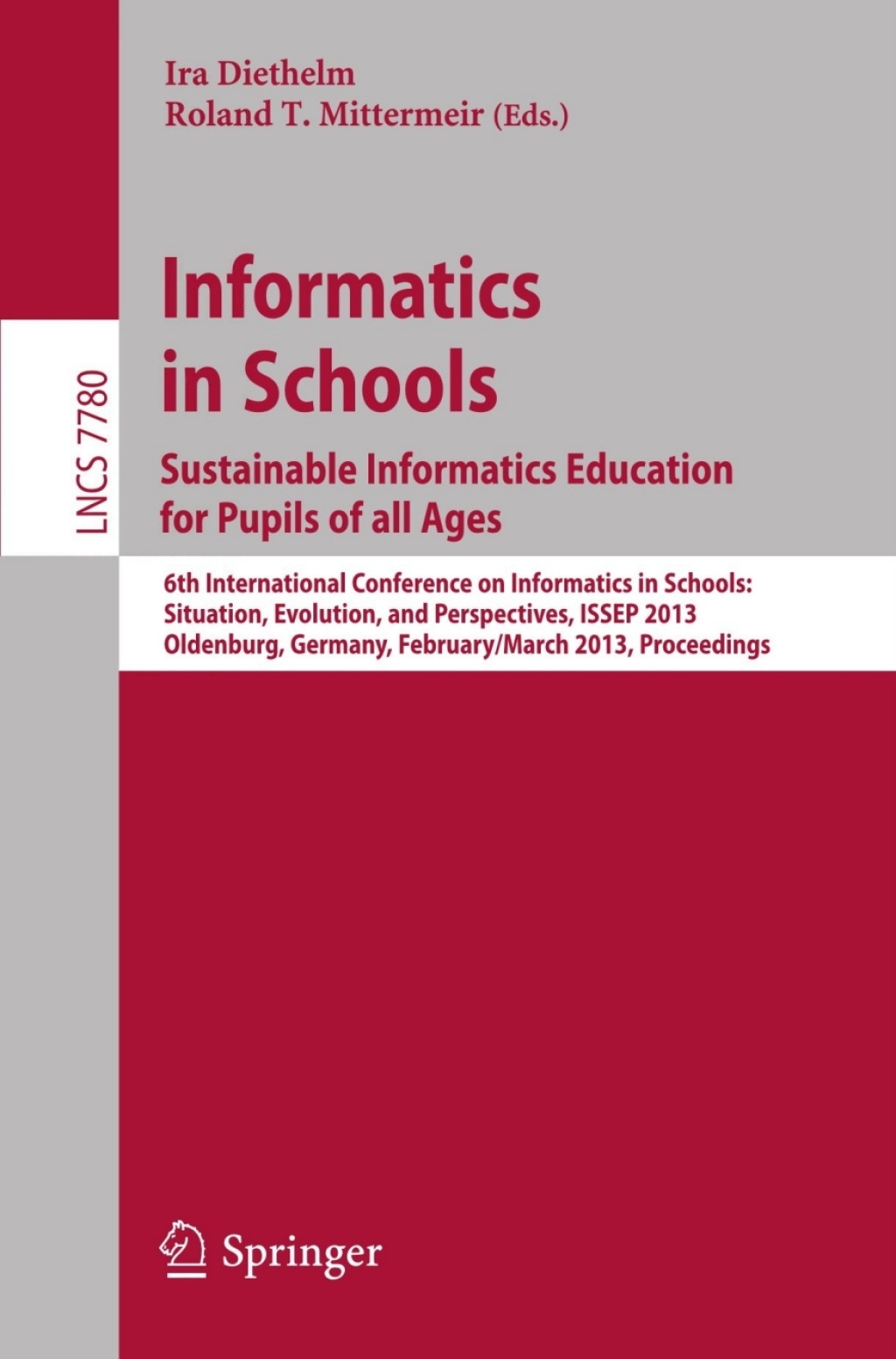 Informatics in Schools. Sustainable Informatics Education for Pupils of all Ages 6th International Conference on Informatics in Schools: Situation, Evolution, and Perspectives, ISSEP 2013, Oldenburg, Germany, February 26 -- March 2, 2013, Proceedings 