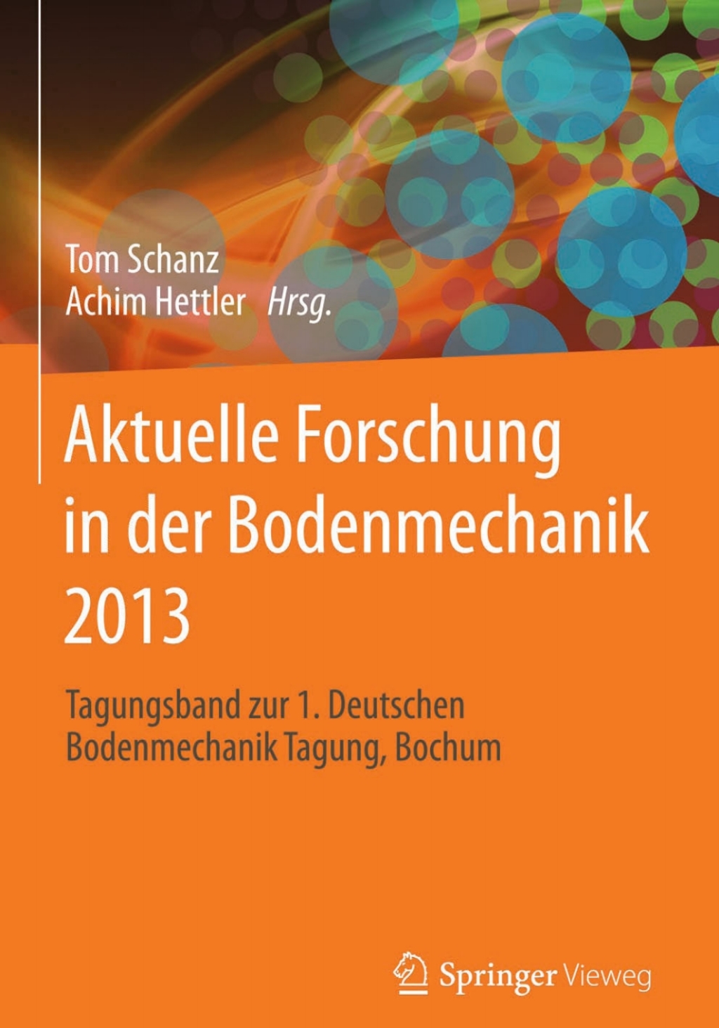 Aktuelle Forschung in der Bodenmechanik 2013 Tagungsband zur 1. Deutschen Bodenmechanik Tagung, Bochum 