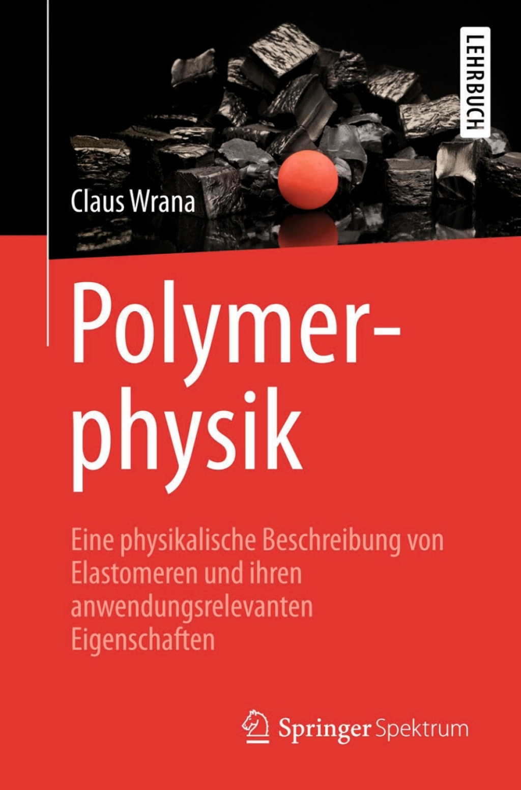 Polymerphysik Eine physikalische Beschreibung von Elastomeren und ihren anwendungsrelevanten Eigenschaften 