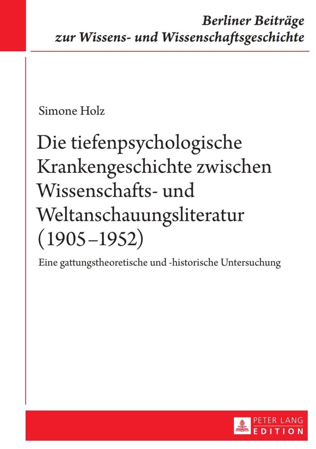 Die tiefenpsychologische Krankengeschichte zwischen Wissenschafts- und Weltanschauungsliteratur (1905Ã¢â‚¬â€œ1952) Eine gattungstheoretische und -historische Untersuchung 1st Edition