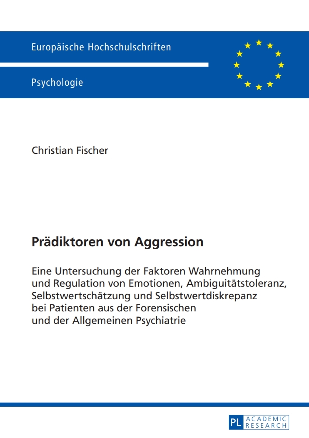 Praediktoren von Aggression Eine Untersuchung der Faktoren Wahrnehmung und Regulation von Emotionen, Ambiguitaetstoleranz, Selbstwertschaetzung und Selbstwertdiskrepanz bei Patienten aus der Forensischen und der Allgemeinen Psychiatrie 1st Edition