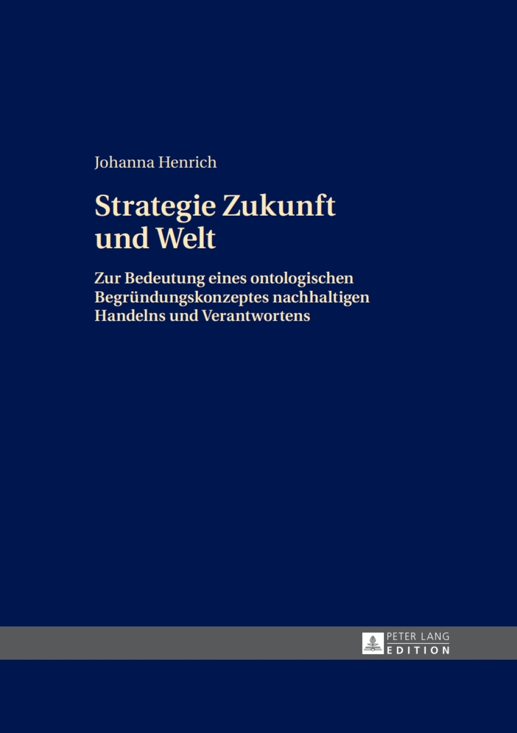 Strategie Zukunft und Welt Zur Bedeutung eines ontologischen Begruendungskonzeptes nachhaltigen Handelns und Verantwortens 1st Edition