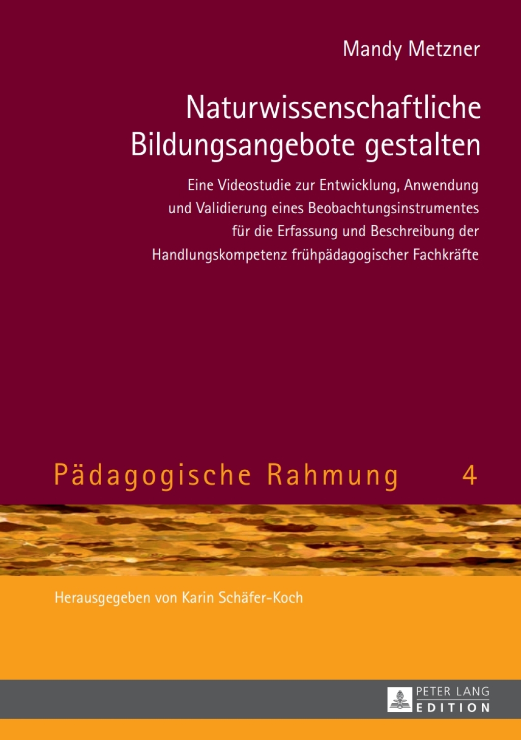 Naturwissenschaftliche Bildungsangebote gestalten Eine Videostudie zur Entwicklung, Anwendung und Validierung eines Beobachtungsinstrumentes fuer die Erfassung und Beschreibung der Handlungskompetenz fruehpaedagogischer Fachkraefte 1st Edition