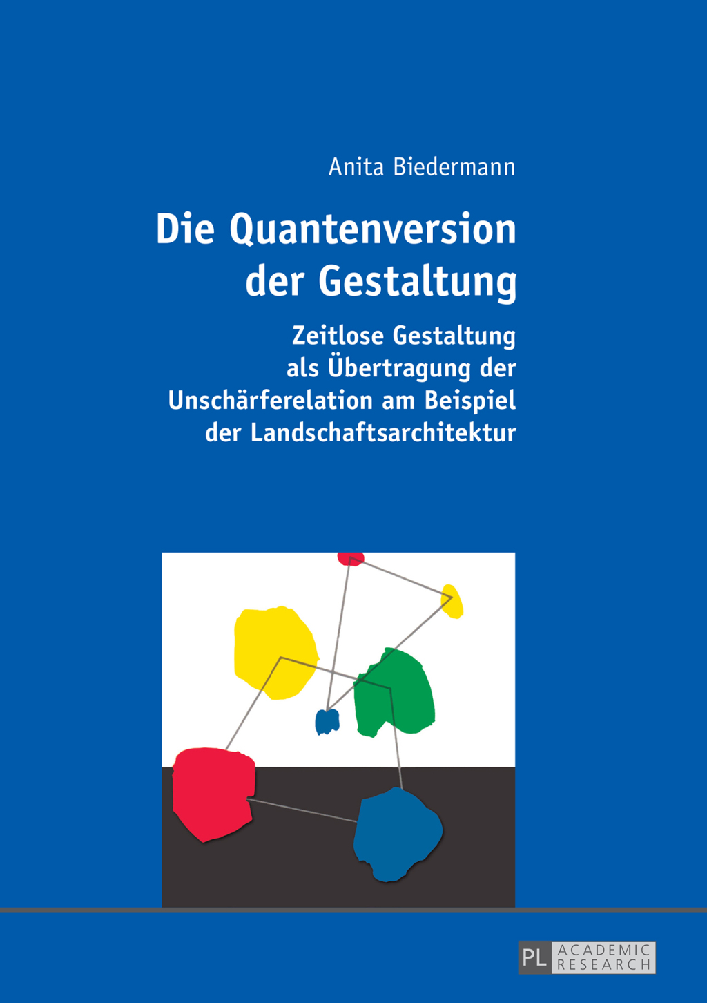 Die Quantenversion der Gestaltung Zeitlose Gestaltung als Uebertragung der Unschaerferelation am Beispiel der Landschaftsarchitektur 1st Edition