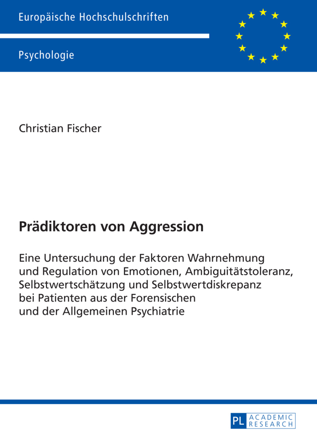 Praediktoren von Aggression Eine Untersuchung der Faktoren Wahrnehmung und Regulation von Emotionen, Ambiguitaetstoleranz, Selbstwertschaetzung und Selbstwertdiskrepanz bei Patienten aus der Forensischen und der Allgemeinen Psychiatrie 1st Edition