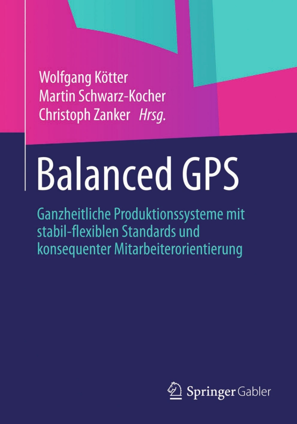 Balanced GPS Ganzheitliche Produktionssysteme mit stabil-flexiblen Standards und konsequenter Mitarbeiterorientierung 