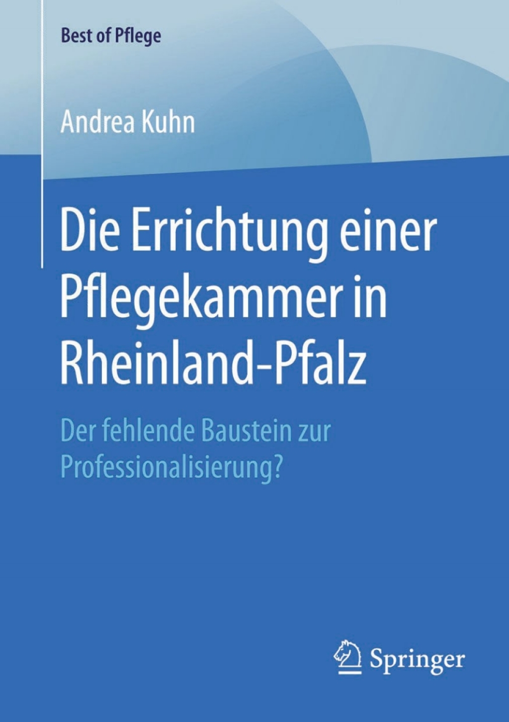 Die Errichtung einer Pflegekammer in Rheinland-Pfalz Der fehlende Baustein zur Professionalisierung? 