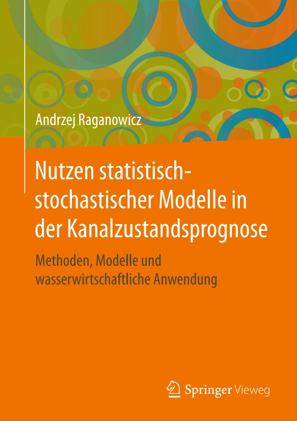 Nutzen statistisch-stochastischer Modelle in der Kanalzustandsprognose Methoden, Modelle und wasserwirtschaftliche Anwendung 