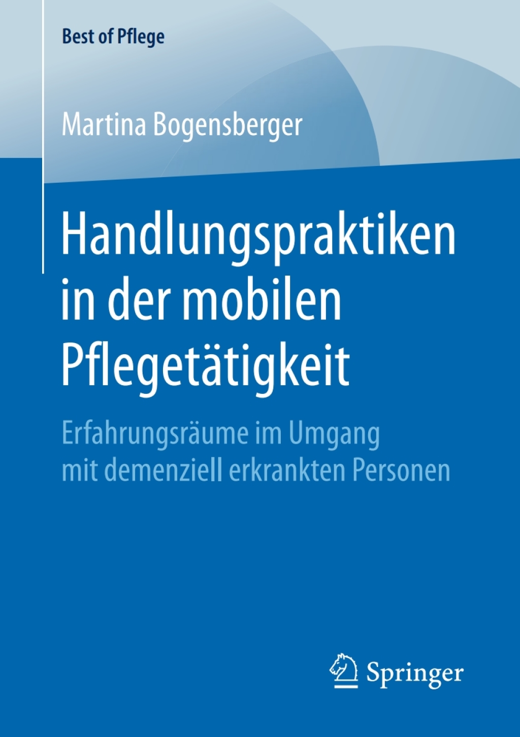 Handlungspraktiken in der mobilen PflegetÃƒÂ¤tigkeit ErfahrungsrÃƒÂ¤ume im Umgang mit demenziell erkrankten Personen 