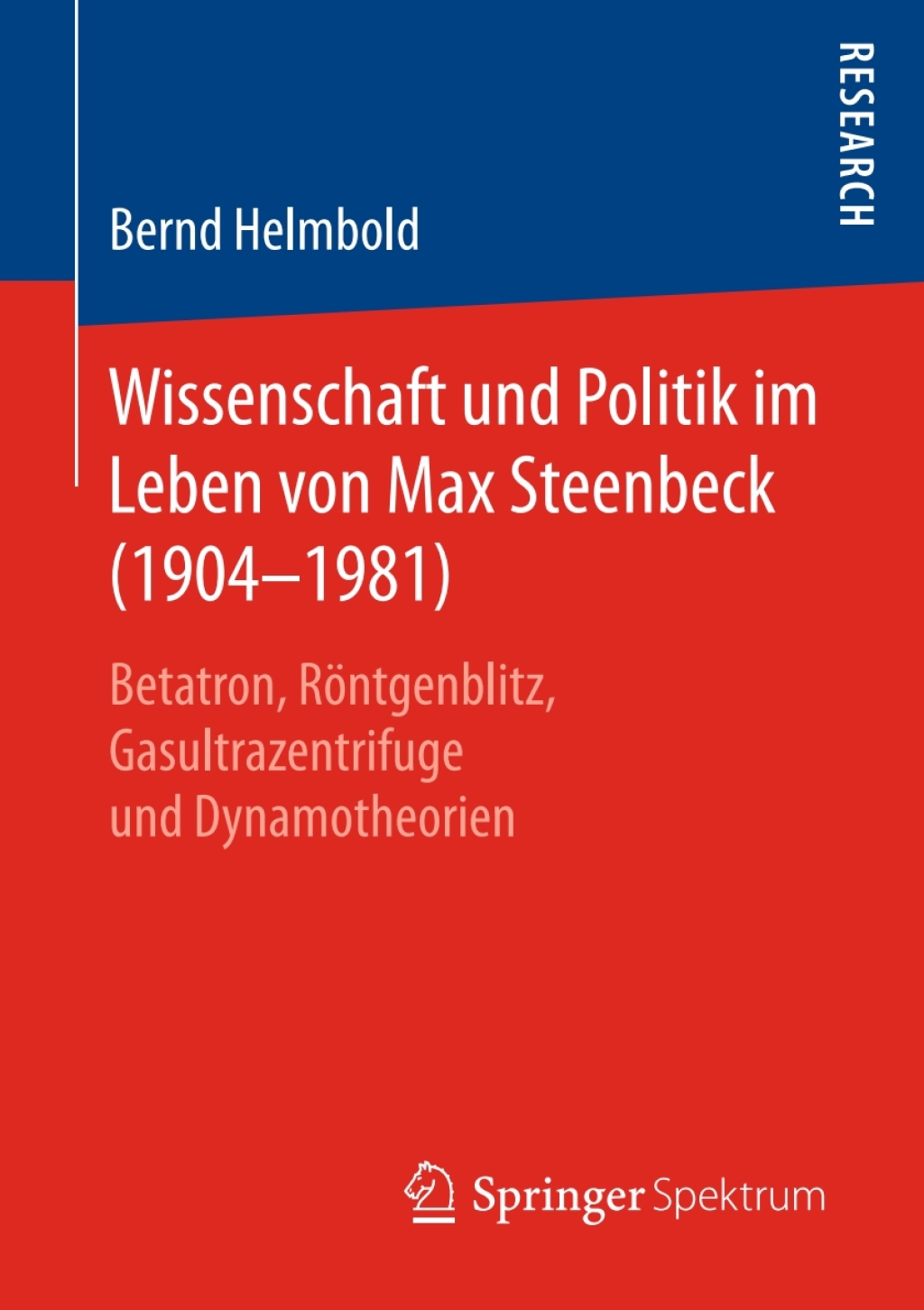 Wissenschaft und Politik im Leben von Max Steenbeck (1904Ã¢â‚¬â€œ1981) Betatron, RÃƒÂ¶ntgenblitz, Gasultrazentrifuge und Dynamotheorien 