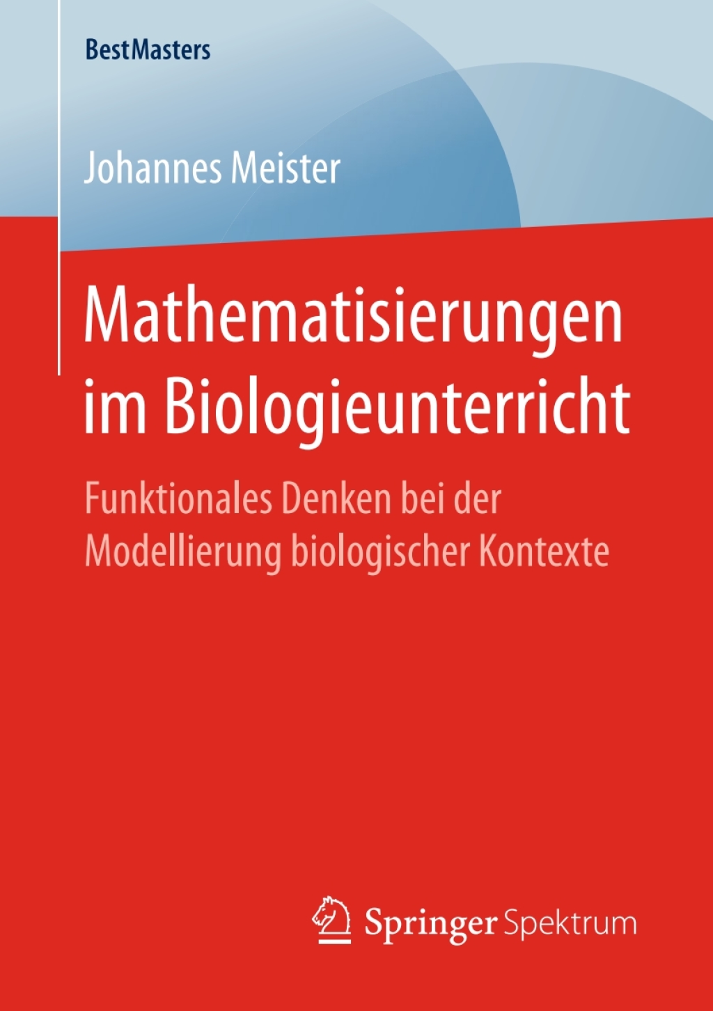 Mathematisierungen im Biologieunterricht Funktionales Denken bei der Modellierung biologischer Kontexte 