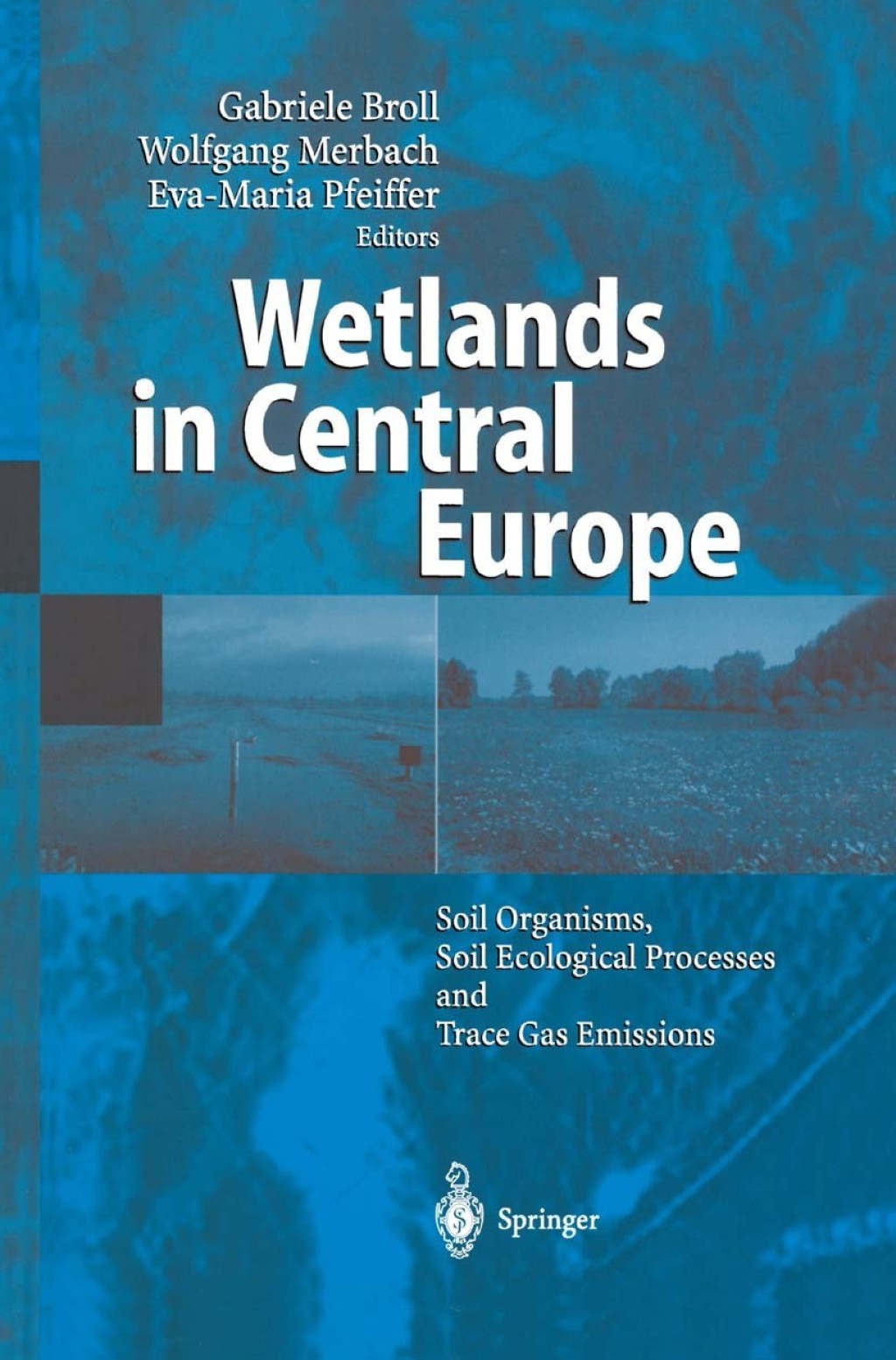 Wetlands in Central Europe Soil Organisms, Soil Ecological Processes and Trace Gas Emissions 1st Edition