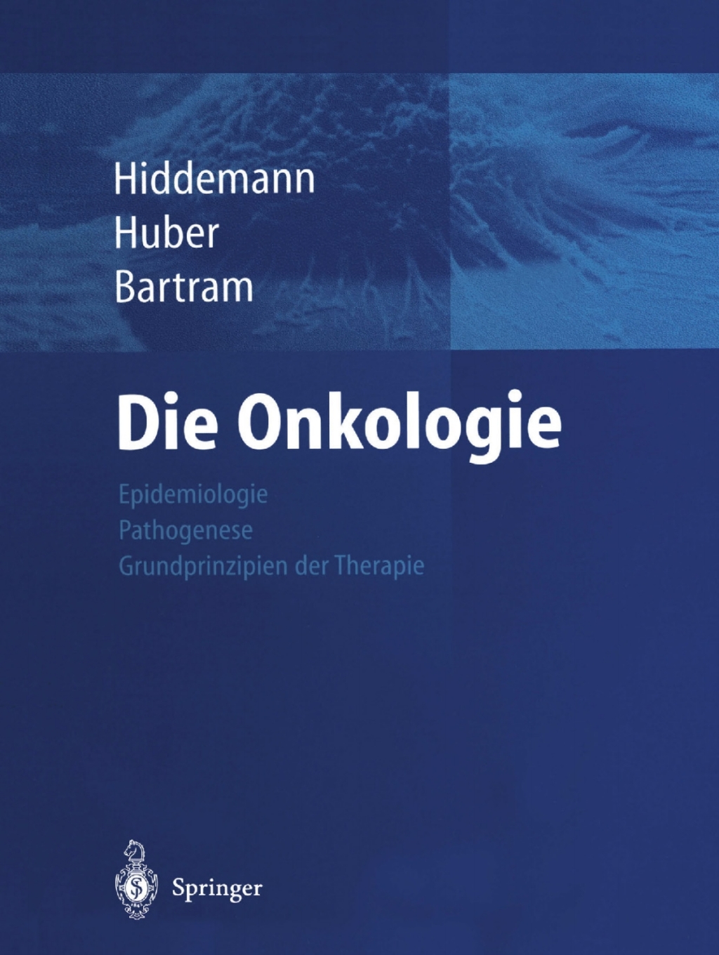 Die Onkologie Teil 1: Epidemiologie - Pathogenese - Grundprinzipien der Therapie; Teil 2: Solide Tumoren - Lymphome - LeukÃƒÂ¤mien 1st Edition
