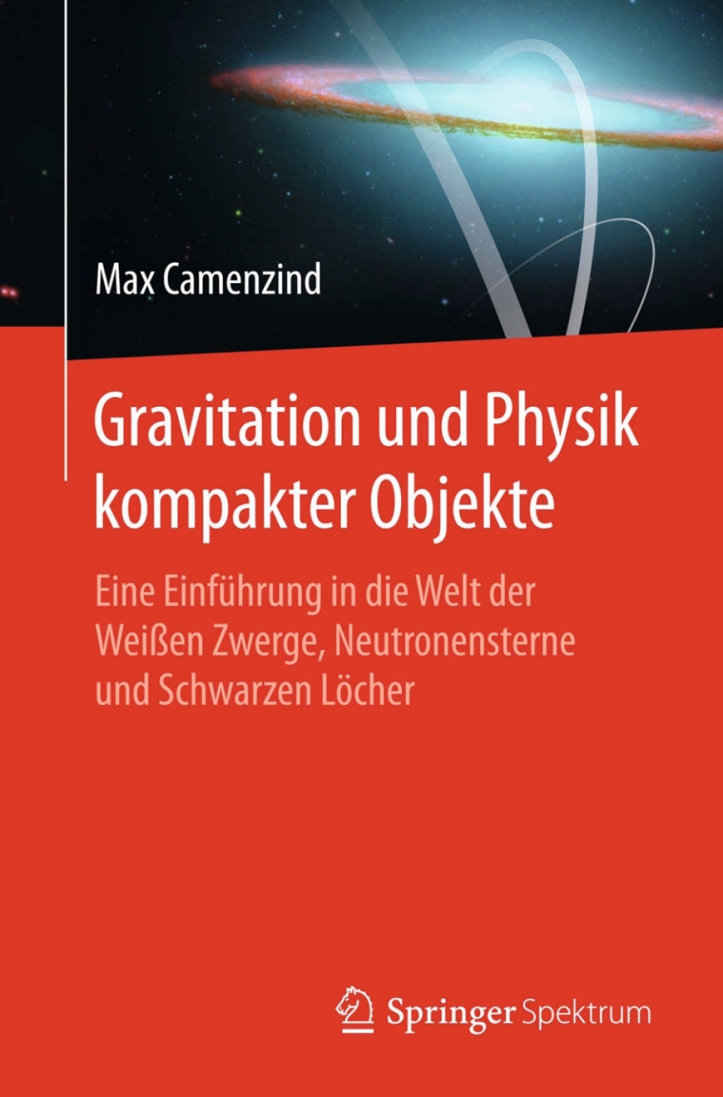 Gravitation und Physik kompakter Objekte Eine EinfÃƒÂ¼hrung in die Welt der WeiÃƒÅ¸en Zwerge, Neutronensterne und Schwarzen LÃƒÂ¶cher 