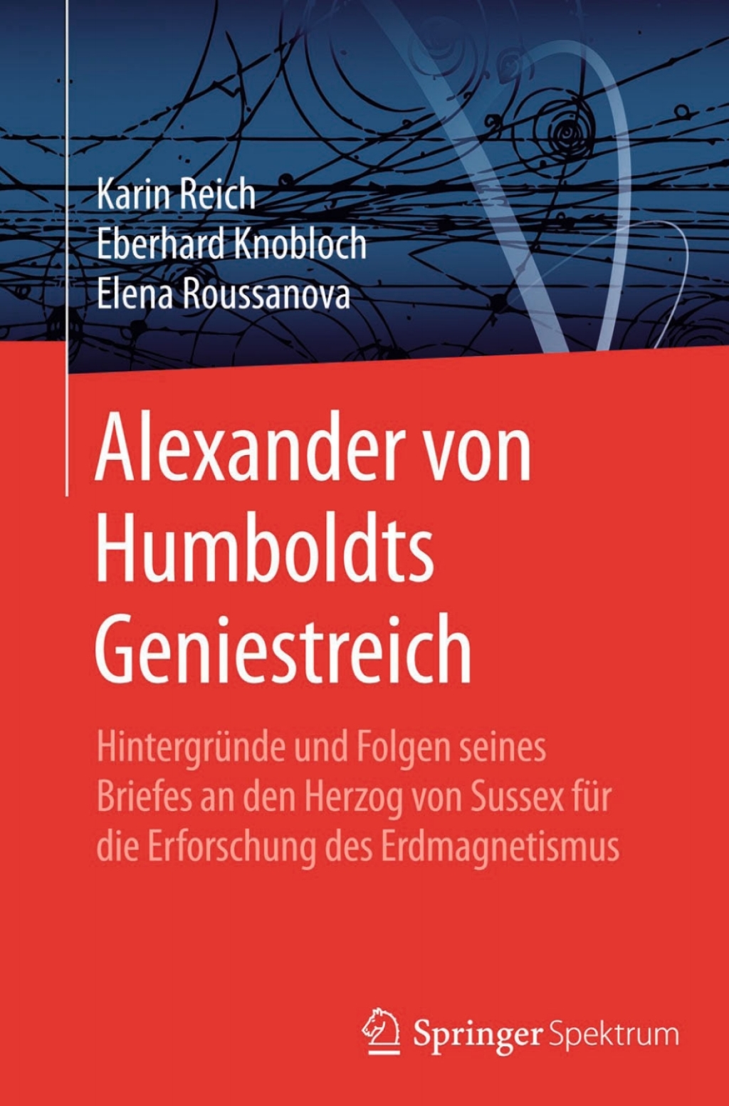 Alexander von Humboldts Geniestreich HintergrÃƒÂ¼nde und Folgen seines Briefes an den Herzog von Sussex fÃƒÂ¼r die Erforschung des Erdmagnetismus 