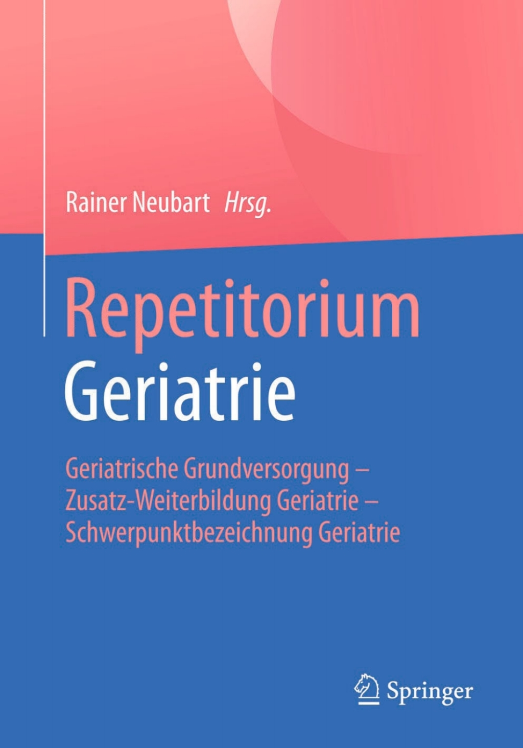 Repetitorium Geriatrie Geriatrische Grundversorgung - Zusatz-Weiterbildung Geriatrie - Schwerpunktbezeichnung Geriatrie 