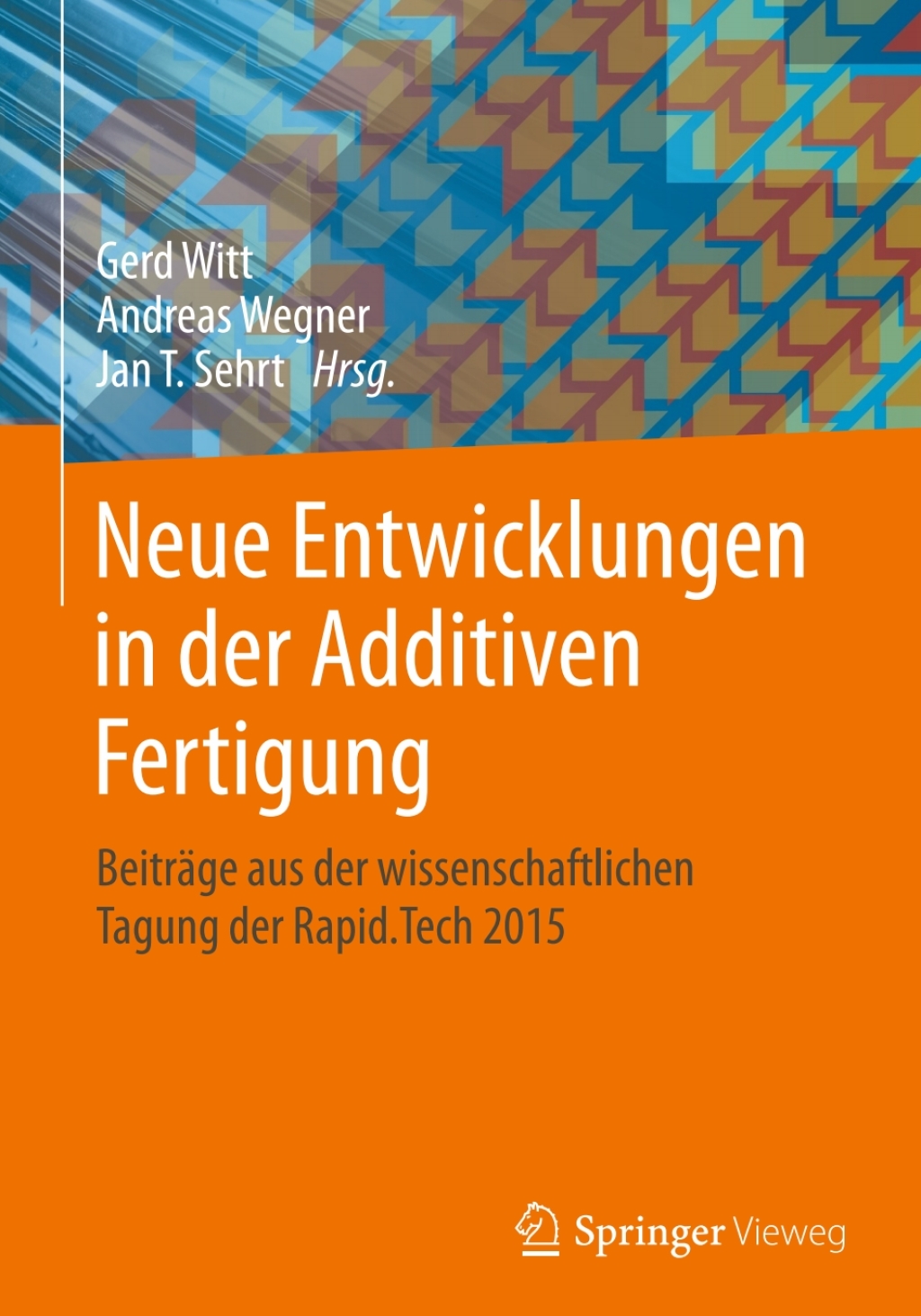 Neue Entwicklungen in der Additiven Fertigung BeitrÃƒÂ¤ge aus der wissenschaftlichen Tagung der Rapid.Tech 2015 