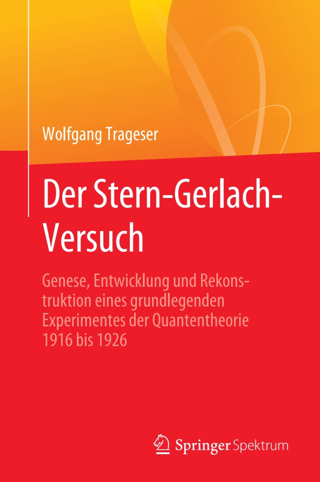 Der Stern-Gerlach-Versuch Genese, Entwicklung und Rekonstruktion eines grundlegenden Experimentes der Quantentheorie 1916 bis 1926 
