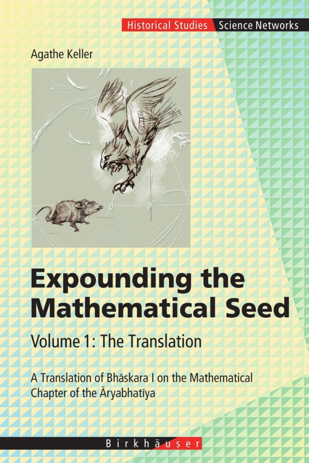Expounding the Mathematical Seed. Vol. 1: The Translation A Translation of BhÃ„Âskara I on the Mathematical Chapter of the Ã„â‚¬ryabhatÃ„Â«ya 